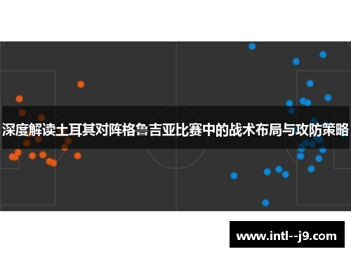 深度解读土耳其对阵格鲁吉亚比赛中的战术布局与攻防策略