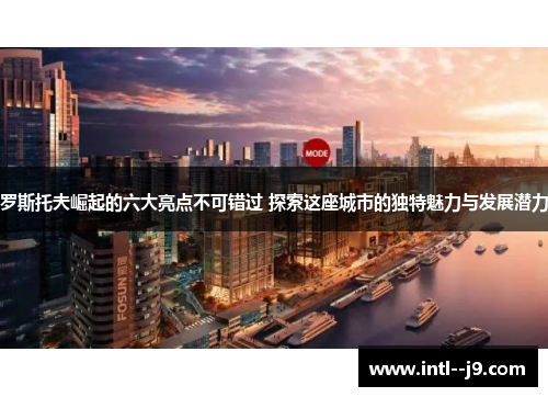 罗斯托夫崛起的六大亮点不可错过 探索这座城市的独特魅力与发展潜力