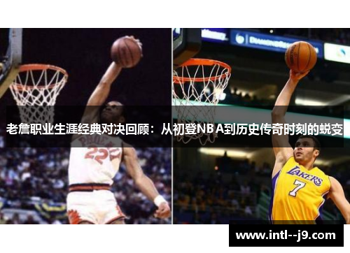 老詹职业生涯经典对决回顾：从初登NBA到历史传奇时刻的蜕变
