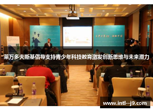 莱万多夫斯基倡导支持青少年科技教育激发创新思维与未来潜力