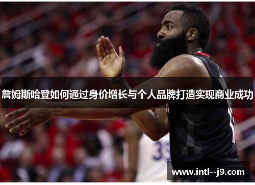詹姆斯哈登如何通过身价增长与个人品牌打造实现商业成功