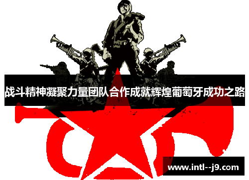 战斗精神凝聚力量团队合作成就辉煌葡萄牙成功之路