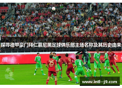 探寻德甲豪门拜仁慕尼黑足球俱乐部主场名称及其历史由来