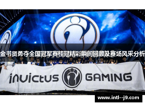金书贤勇夺全国冠军赛桂冠精彩瞬间回顾及赛场风采分析