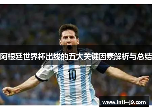 阿根廷世界杯出线的五大关键因素解析与总结