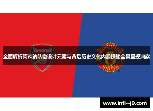 全面解析阿森纳队徽设计元素与背后历史文化内涵探秘全景呈现洞察