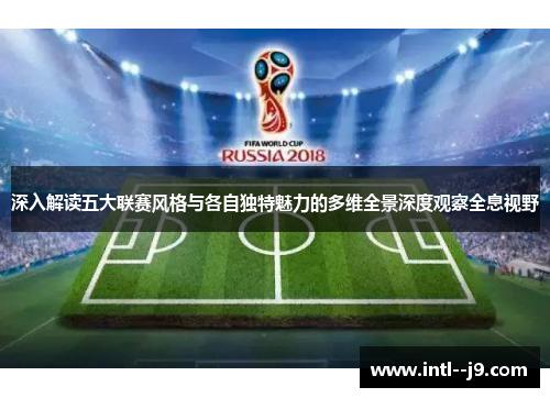 深入解读五大联赛风格与各自独特魅力的多维全景深度观察全息视野 深入解读五大联赛风格与各自独特魅力的多维全景深度观察全息视野