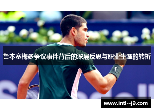 鲁本塞梅多争议事件背后的深层反思与职业生涯的转折