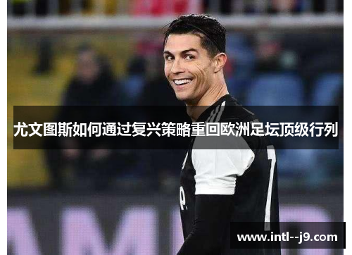 尤文图斯如何通过复兴策略重回欧洲足坛顶级行列