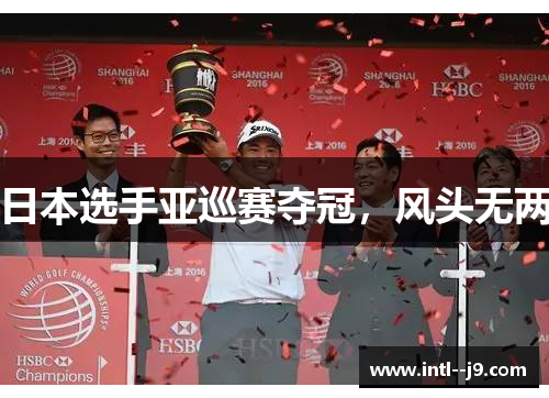 日本选手亚巡赛夺冠，风头无两