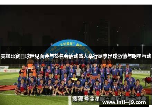 曼联比赛日球迷见面会与签名会活动盛大举行尽享足球激情与明星互动