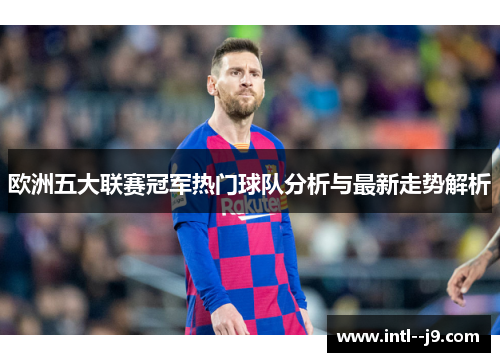 欧洲五大联赛冠军热门球队分析与最新走势解析