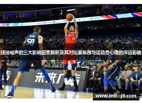 球迷嘘声的三大影响因素解析及其对比赛氛围与运动员心理的深远影响