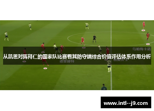 从凯恩对阵拜仁的国家队比赛看其防守端综合价值评估体系作用分析