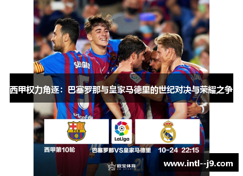 西甲权力角逐：巴塞罗那与皇家马德里的世纪对决与荣耀之争