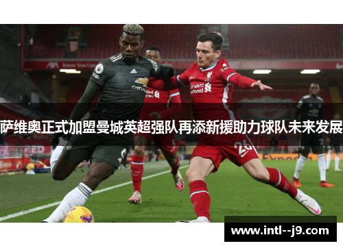 萨维奥正式加盟曼城英超强队再添新援助力球队未来发展