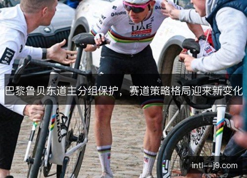 巴黎鲁贝东道主分组保护，赛道策略格局迎来新变化